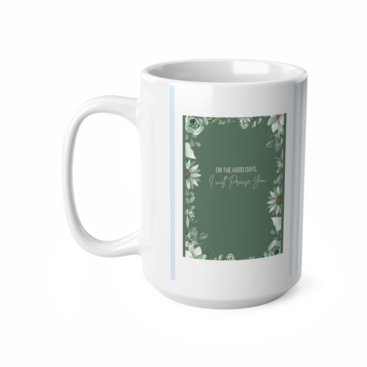 "On the Hard Days I will praise you. On the Good Days I will praise You" 2 sided Ceramic Coffee Cups, Stripes 11oz, 15oz