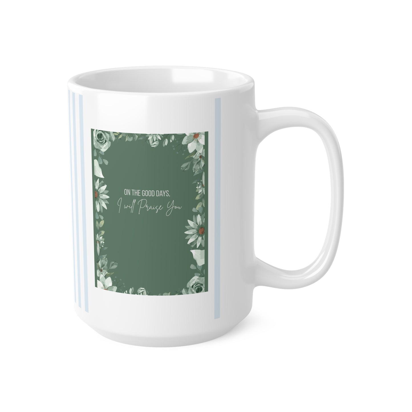 "On the Hard Days I will praise you. On the Good Days I will praise You" 2 sided Ceramic Coffee Cups, Stripes 11oz, 15oz